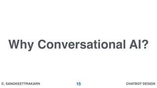 CHATBOT DESIGNC. SANGKEETTRAKARN 15
Why Conversational AI?
 
