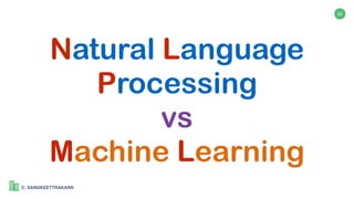 C. SANGKEETTRAKARN
24
Natural Language
Processing
vs
Machine Learning
 