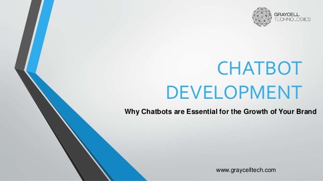 CHATBOT
DEVELOPMENT
Why Chatbots are Essential for the Growth of Your Brand
www.graycelltech.com
 