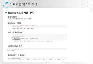 l dictionary? ??? ???
3. ??? ??? ??
dictionary
key? value? ? ??? ?? ???
dictionary ??
text -> dictionary
key? value ??
dictionary -> tuple
33
 