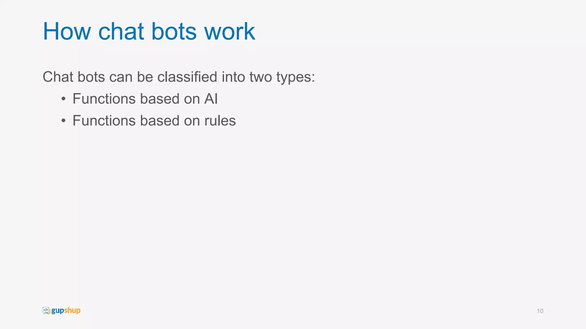 How chat bots work
Chat bots can be classified into two types:
• Functions based on AI
• Functions based on rules
10
 