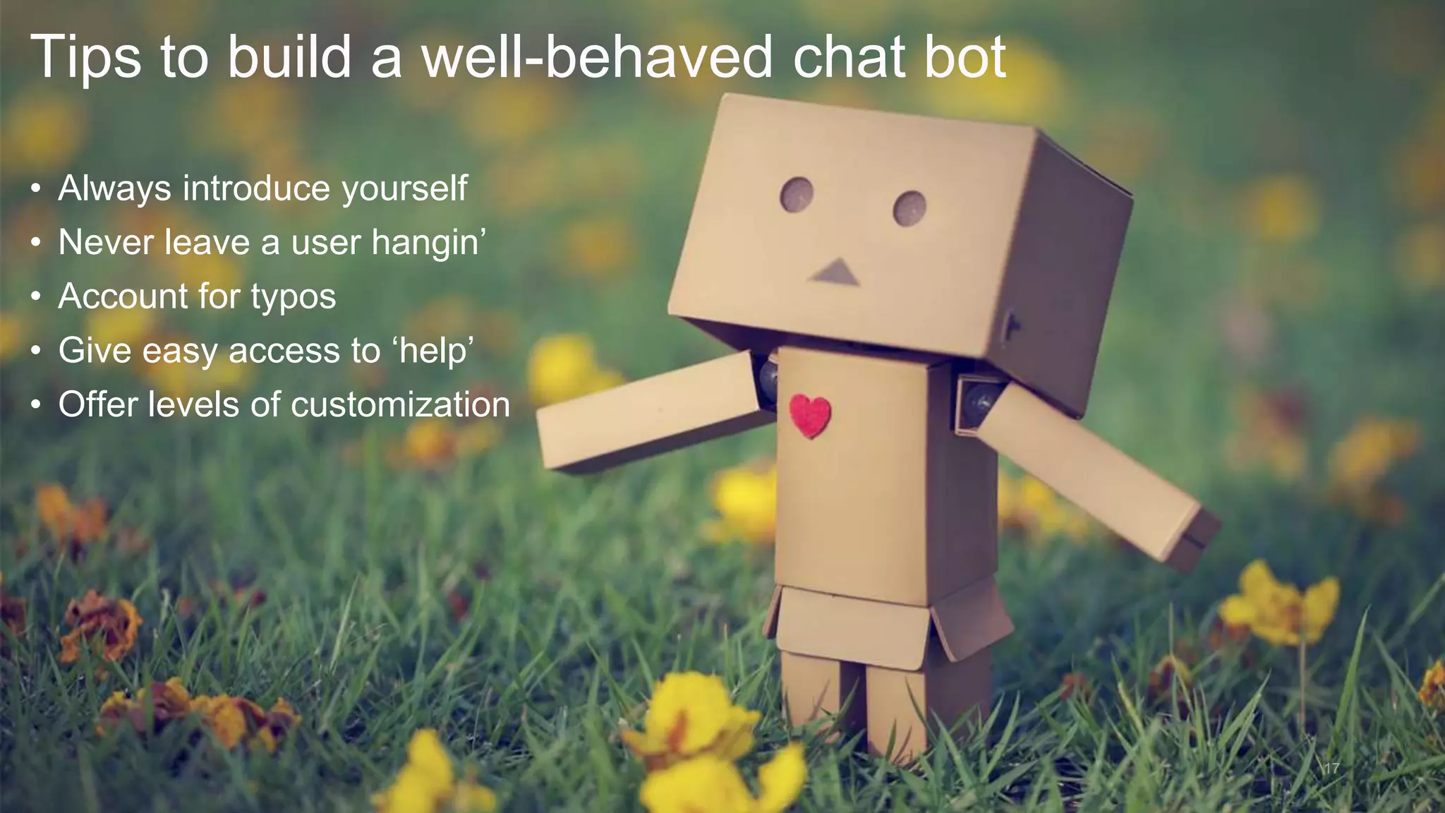 Smart Messaging Platform
Tips to build a well-behaved chat bot
• Always introduce yourself
• Never leave a user hangin’
• Account for typos
• Give easy access to ‘help’
• Offer levels of customization
17
 