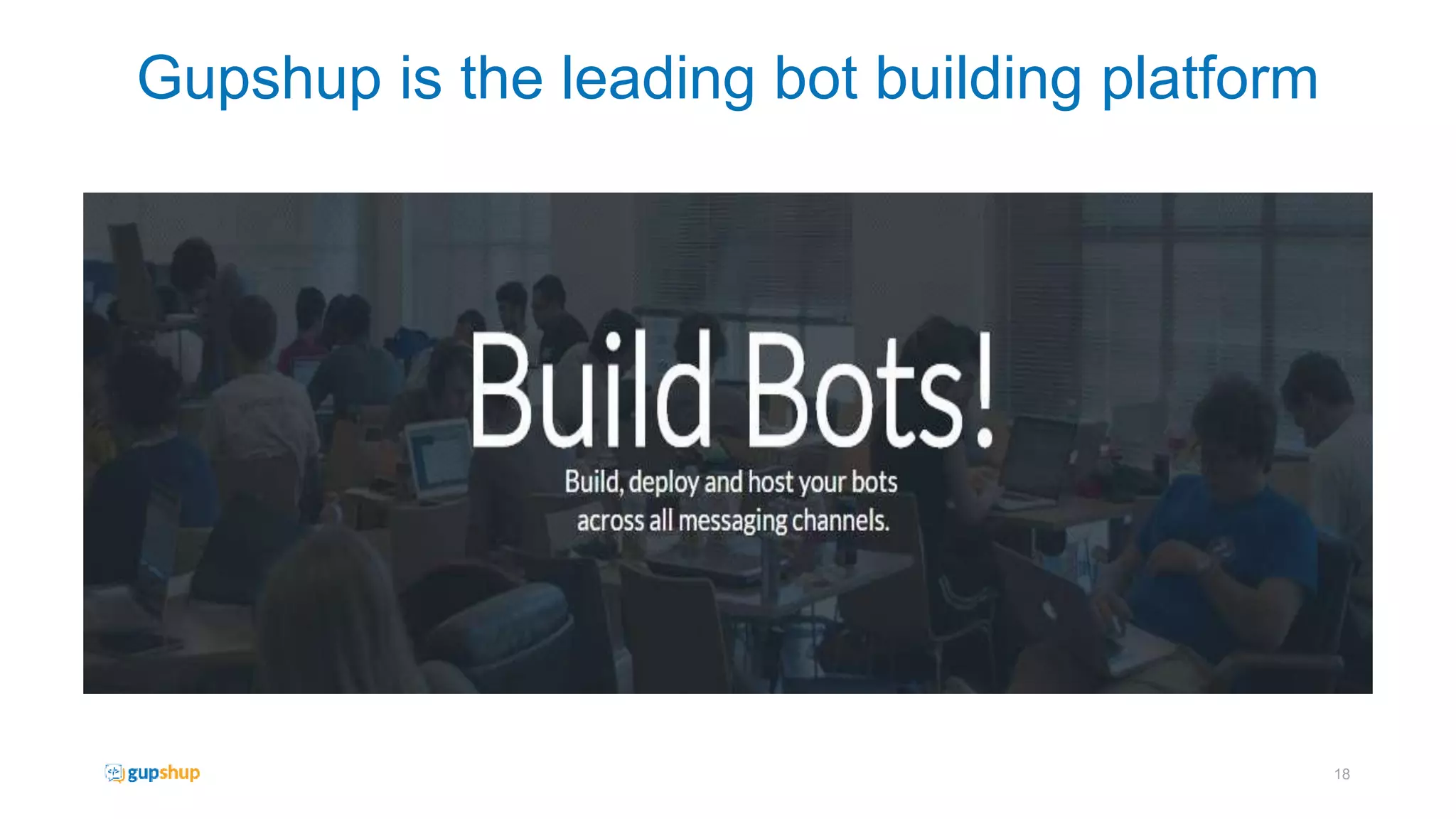 Gupshup is the leading bot building platform
18
 