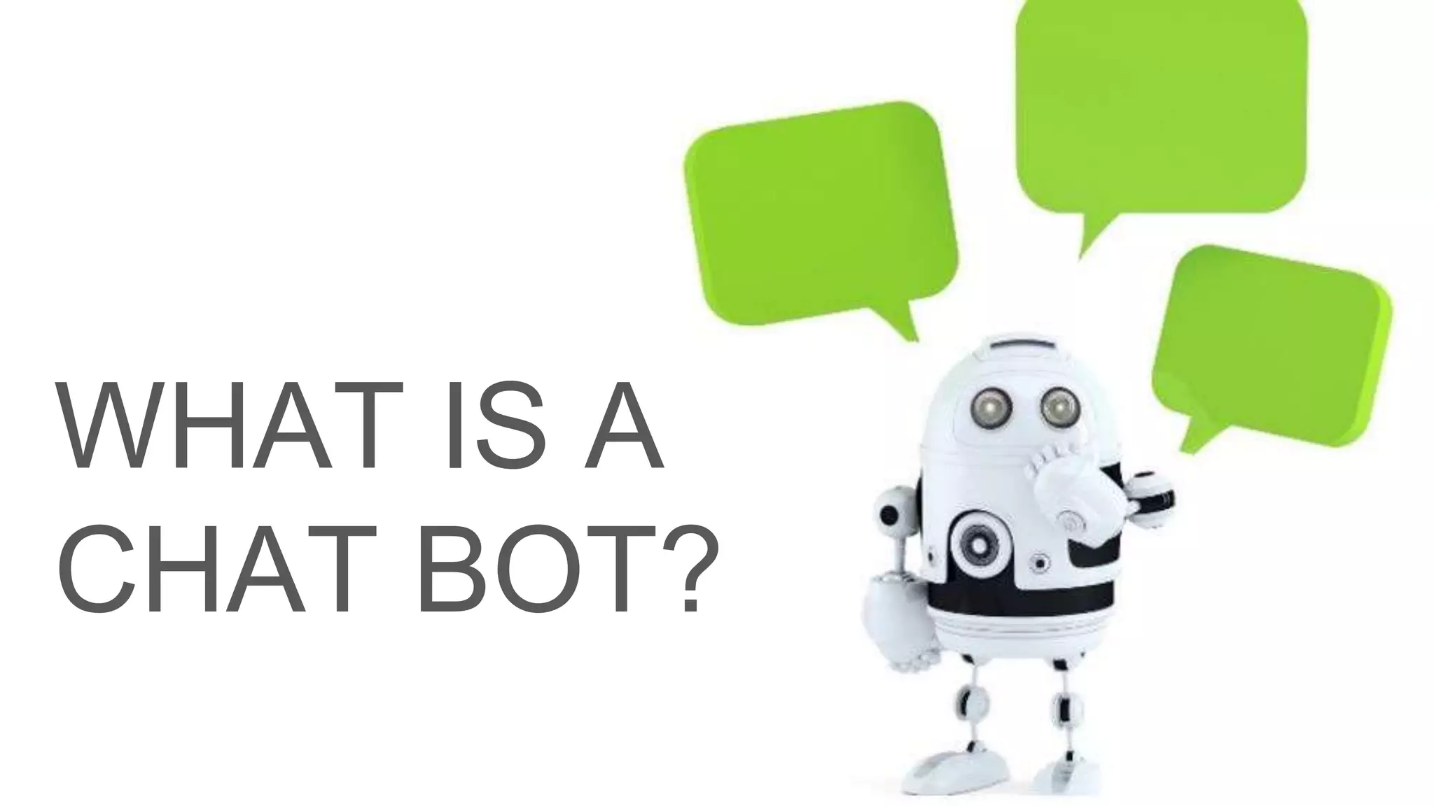 Smart Messaging Platform 7
WHAT IS A
CHAT BOT?
 