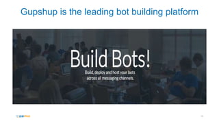 Gupshup is the leading bot building platform
18
 