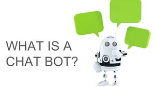 Smart Messaging Platform 7
WHAT IS A
CHAT BOT?
 