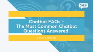 Chatbot FAQs –
The Most Common Chatbot
Questions Answered!
© Onlim GmbH 2020
 