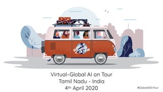 #GlobalAIOnTour
Virtual–Global AI on Tour
Tamil Nadu - India
4th April 2020
 