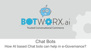 Chat Bots
How AI based Chat bots can help in e-Governance?
 