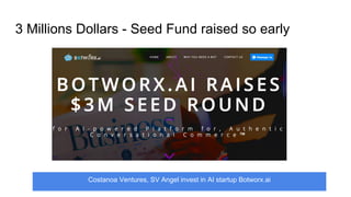 3 Millions Dollars - Seed Fund raised so early
Costanoa Ventures, SV Angel invest in AI startup Botworx.ai
 