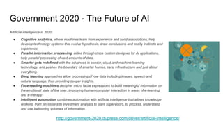 Government 2020 - The Future of AI
Artificial intelligence in 2020:
● Cognitive analytics, where machines learn from exper...
