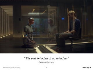 Milano Chatbots Meetup 10
“The best interface is no interface”
Golden Krishna
 
