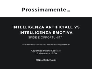 Milano Chatbots Meetup
Prossimamente…
INTELLIGENZA ARTIFICIALE VS
INTELLIGENZA EMOTIVA
sfide e opportunitA'
 
Giacomo Bosi...