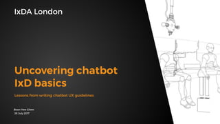Boon Yew Chew
IxDA London
Lessons from writing chatbot UX guidelines
26 July 2017
Uncovering chatbot
IxD basics
 