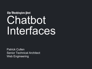 Chatbot
Interfaces
Patrick Cullen
Senior Technical Architect
Web Engineering
 