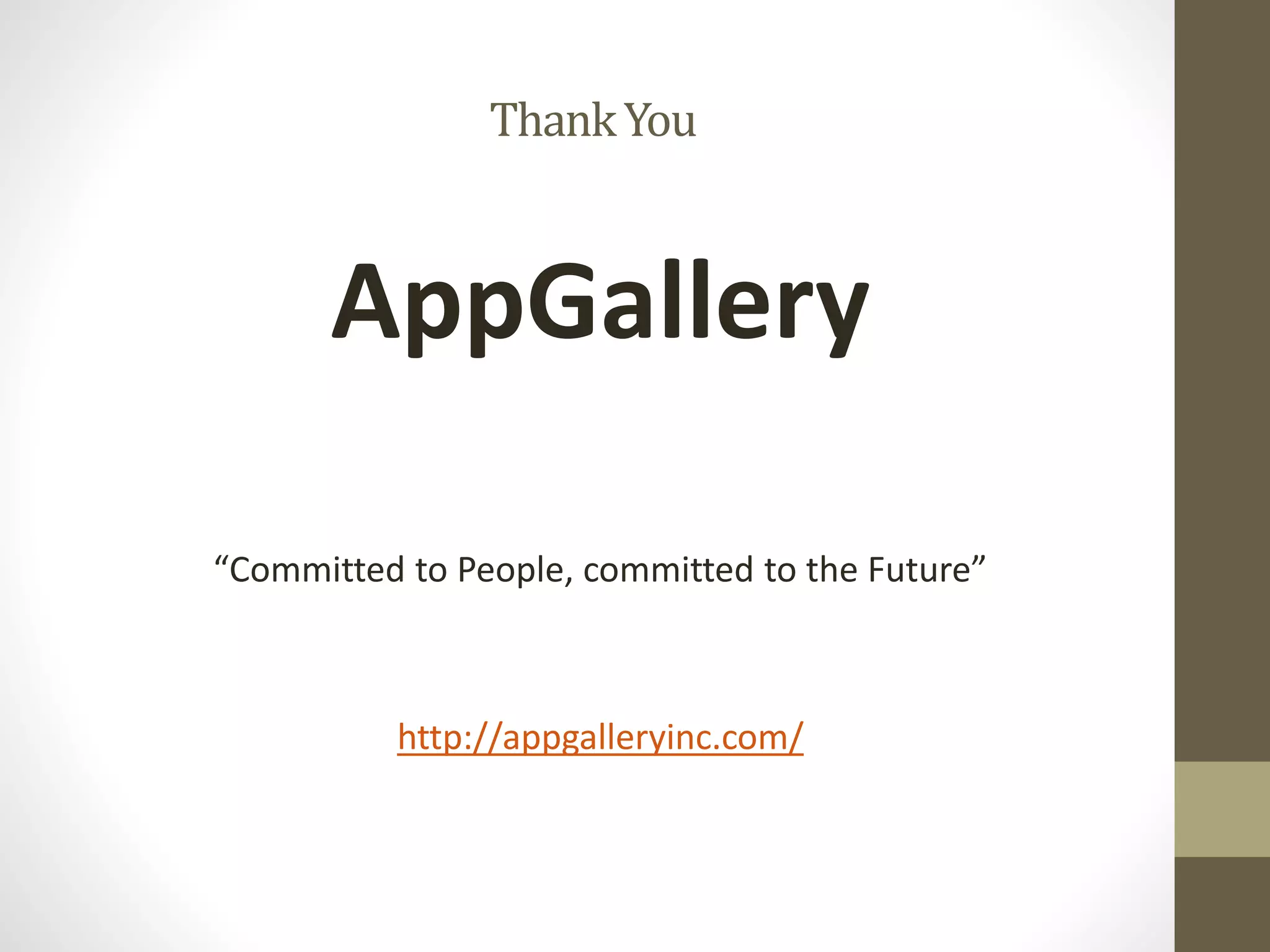 ThankYou
AppGallery
“Committed to People, committed to the Future”
http://appgalleryinc.com/
 