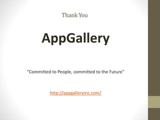 ThankYou
AppGallery
“Committed to People, committed to the Future”
http://appgalleryinc.com/
 