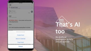 That’s AI
too
An Artificial
Intelligence to help
you act quickly
 