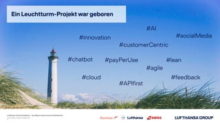 Lufthansa Group Chatbots – der Weg in einen neuen Kundenkanal
Juli 2018, Ivonne Engemann
!7
Ein Leuchtturm-Projekt war geb...