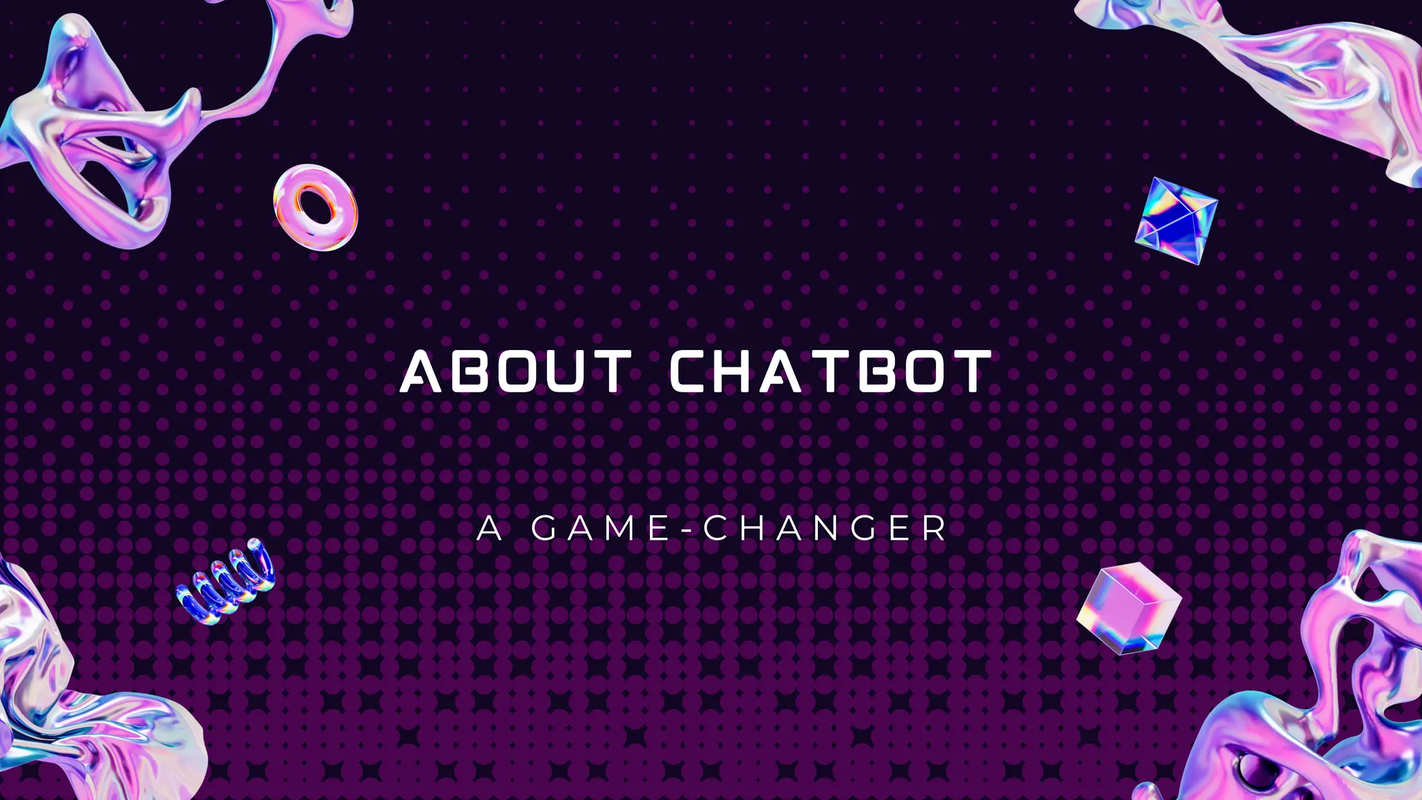 A G A M E - C H A N G E R
ABOUT CHATBOT
 