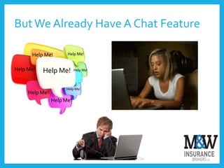 ButWe Already Have A Chat Feature
Help Me!Help Me!
Help Me!
Help Me!
Help Me! Help Me!
Help Me!
Help Me!
 