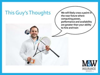 This Guy’sThoughts We will likely cross a point in
the near future where
computing power,
performance and availability
are greater than your ability
to hire and train
 