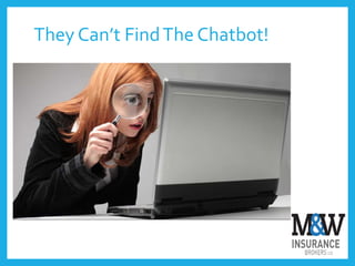 They Can’t FindThe Chatbot!
 