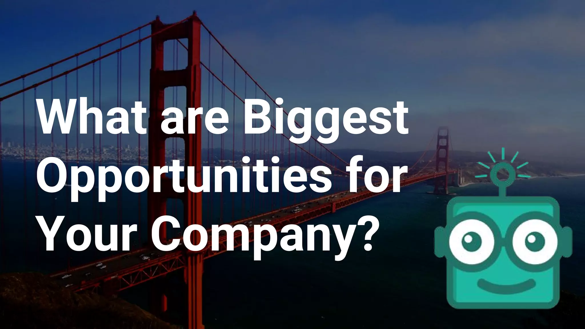 What are Biggest
Opportunities for
Your Company?
 