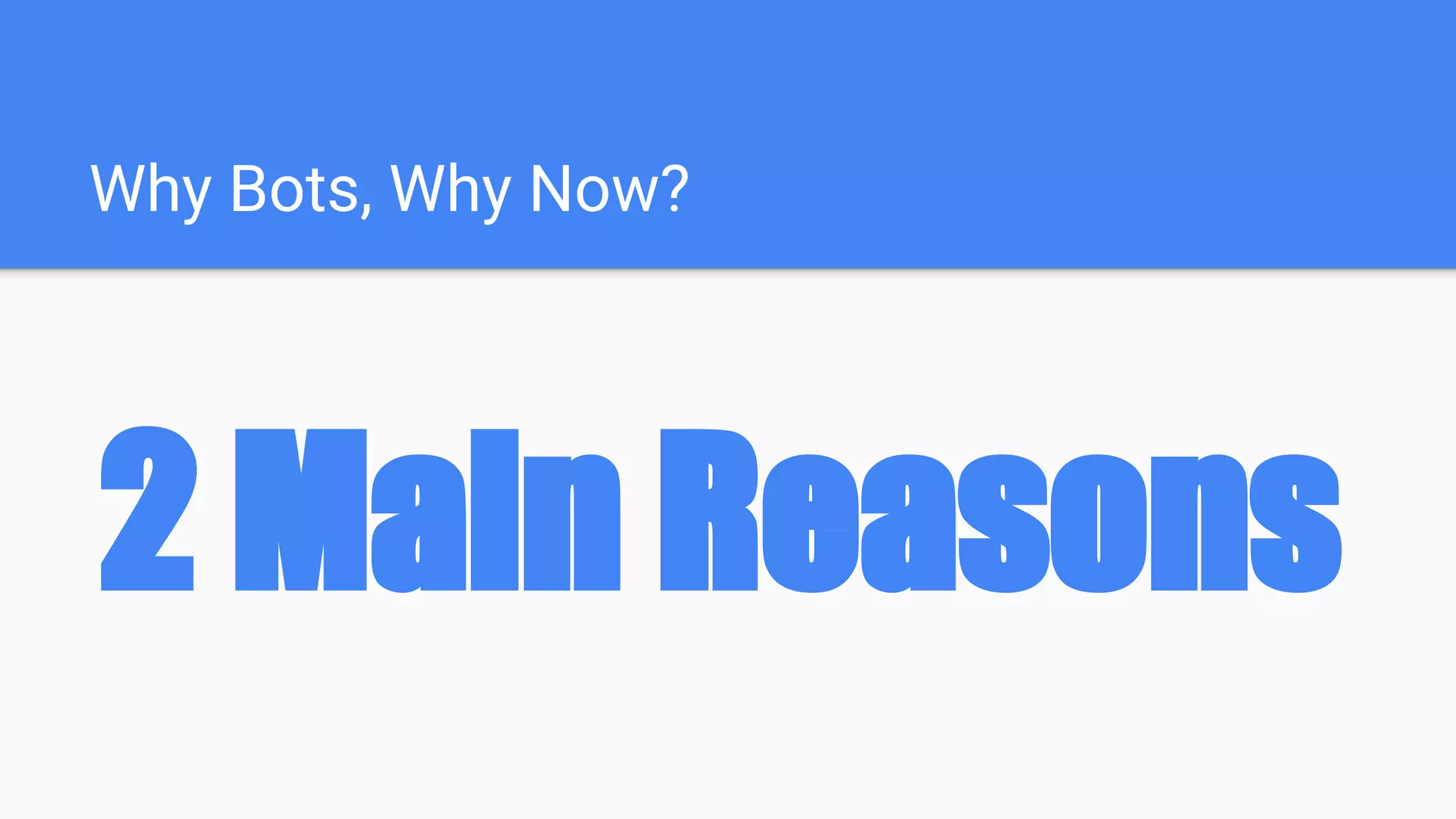 Why Bots, Why Now?
2 Main Reasons
 