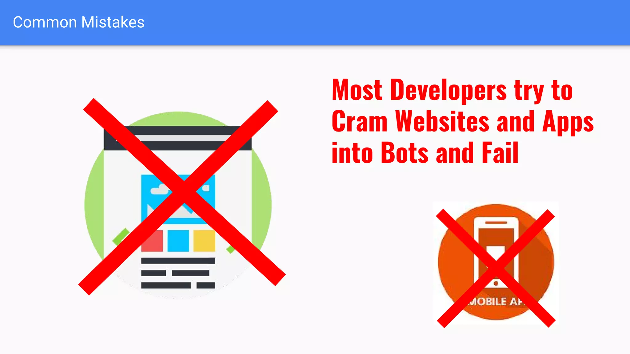 Common Mistakes
Most Developers try to
Cram Websites and Apps
into Bots and Fail
 