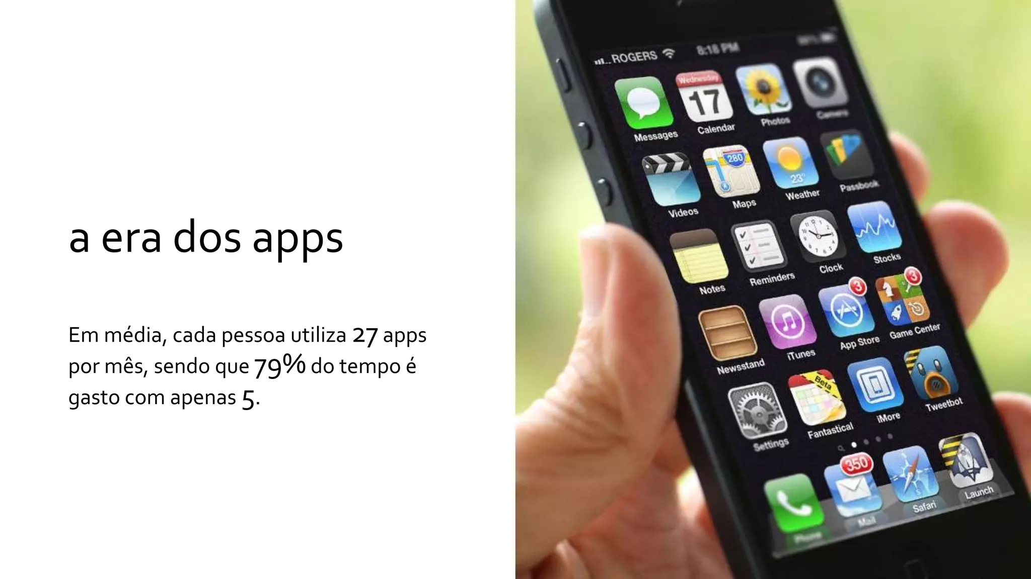 a era dos apps
Em média, cada pessoa utiliza 27apps
por mês, sendo que 79% do tempo é
gasto com apenas 5.
 
