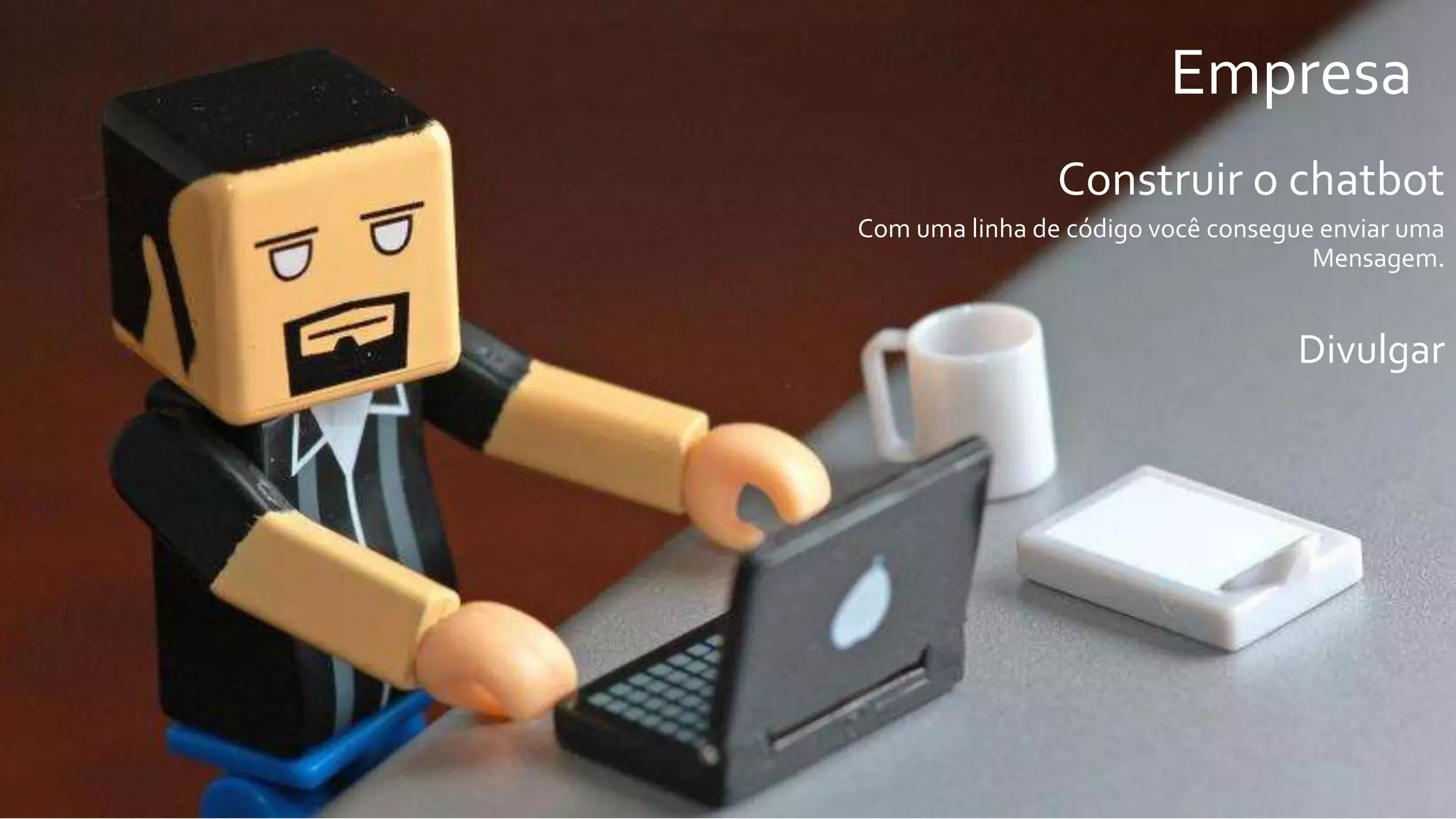 Construir o chatbot
Com uma linha de código você consegue enviar uma
Mensagem.
Divulgar
Empresa
 