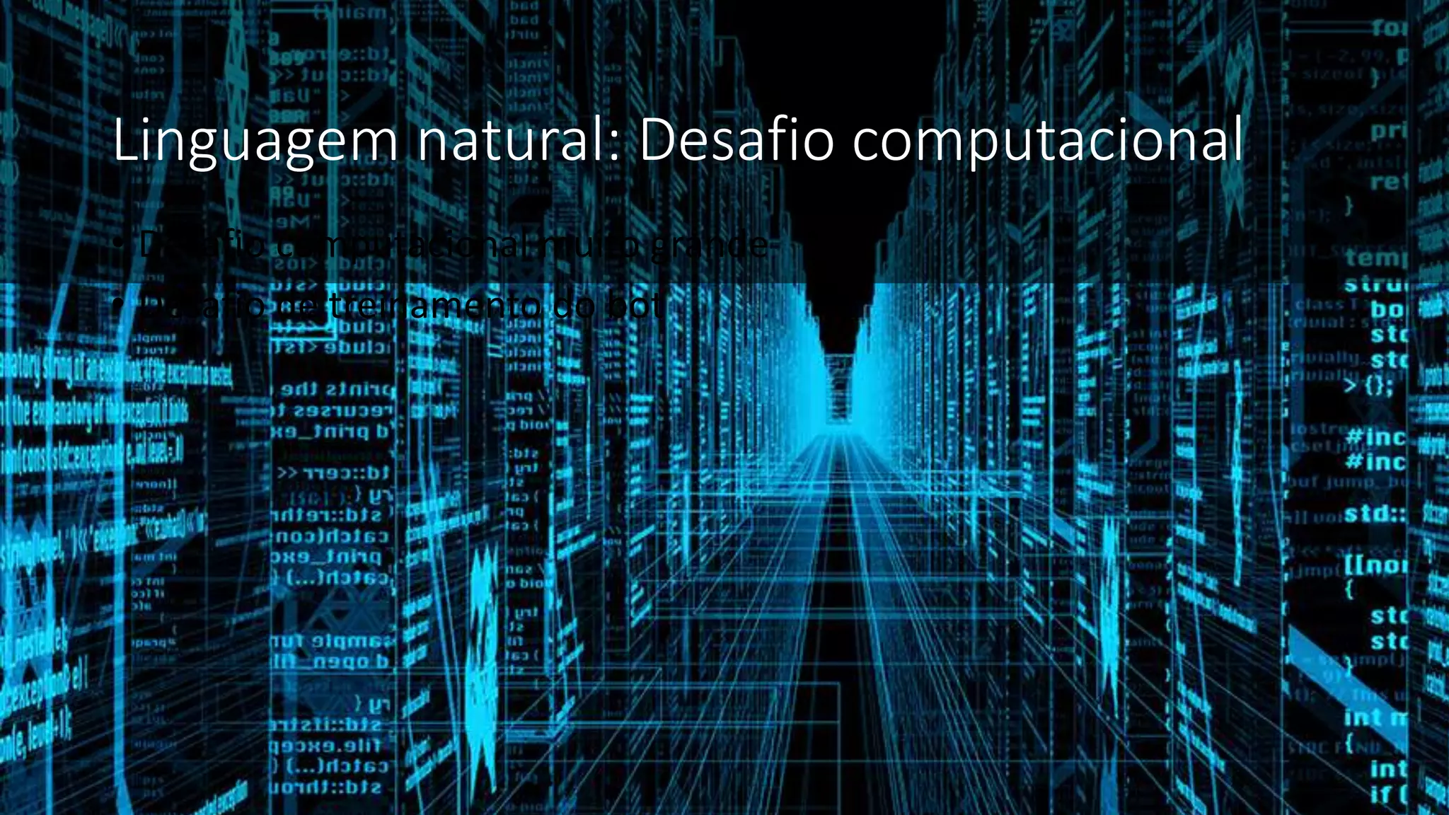 Linguagem natural: Desafio computacional
• Desafio computacional muito grande
• Desafio de treinamento do bot
 