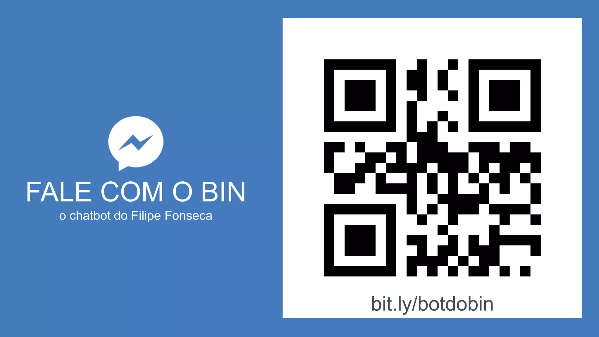 FALE COM O BIN
o chatbot do Filipe Fonseca
bit.ly/botdobin
 