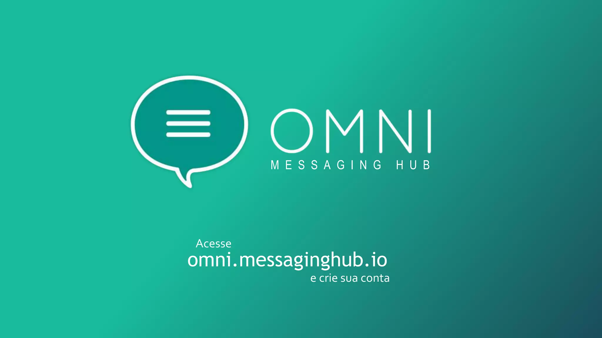 M E S S A G I N G H U B
Acesse
omni.messaginghub.io
e crie sua conta
 