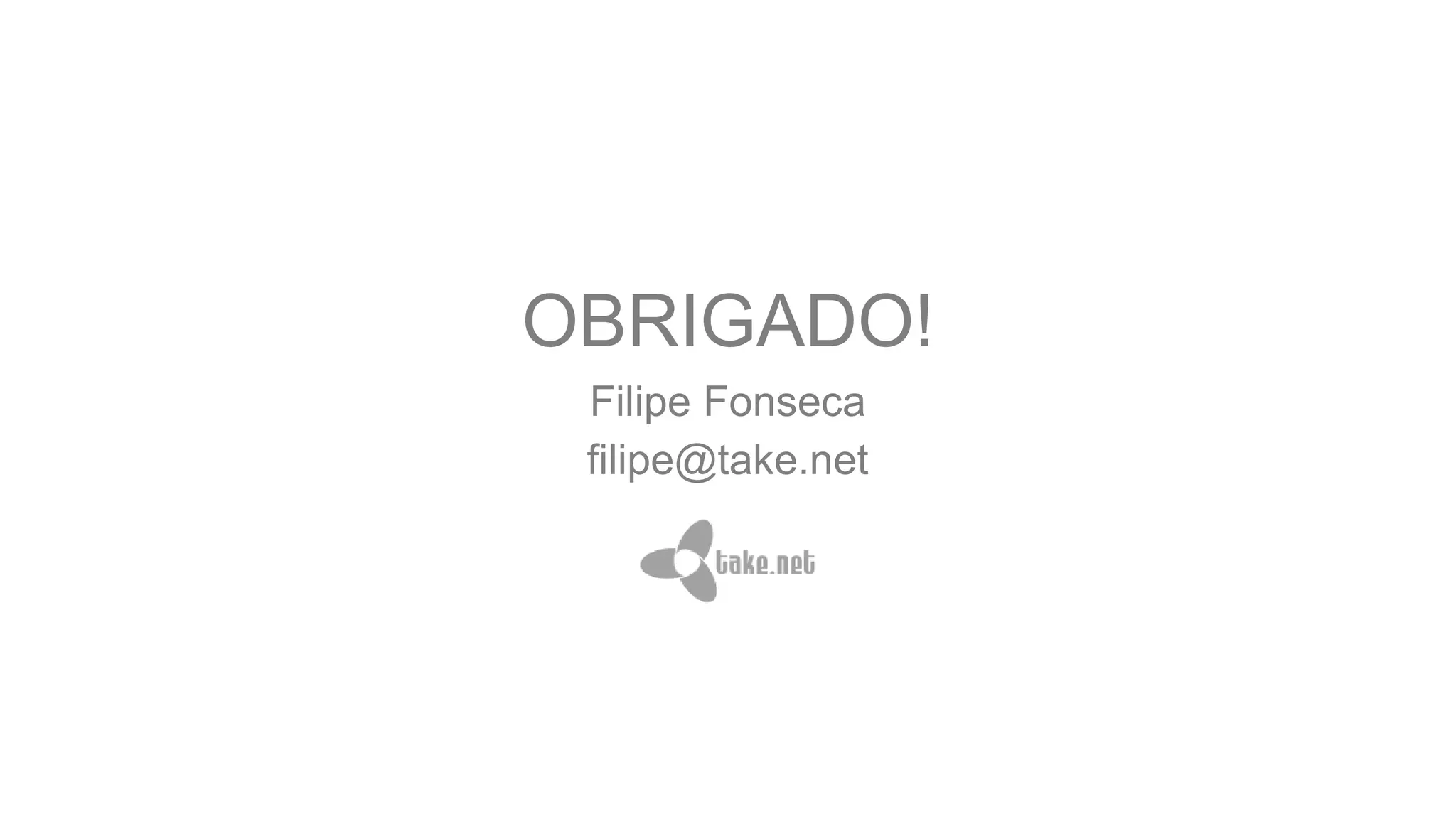 OBRIGADO!
Filipe Fonseca
filipe@take.net
 