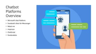 Chatbot
Platforms
Overview
• Microsoft’s Bot Platform
• Facebook’s Bots for Messenger
• Rebot.me
• Imperson
• ChatScript
• Pandorabots
 