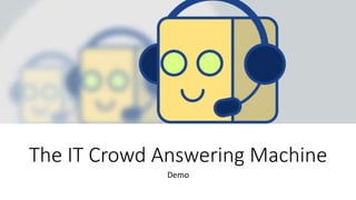 The IT Crowd Answering Machine
Demo
 