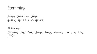 Stemming
jump, jumps => jump
quick, quickly => quick
Dictionary:
{brown, dog, fox, jump, lazy, never, over, quick,
the}
 