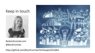 Keep in touch
BarbaraFusinska.com
@BasiaFusinska
https://github.com/BasiaFusinska/TechSupportChatBot
 