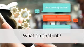 What’s a chatbot?
 