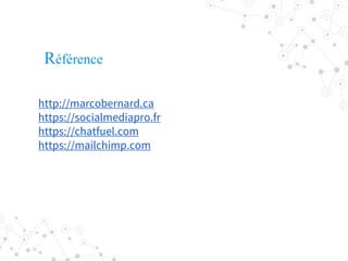 Référence
http://marcobernard.ca
https://socialmediapro.fr
https://chatfuel.com
https://mailchimp.com
 
