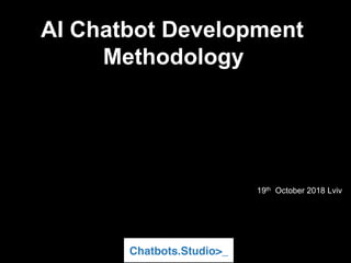 AI Chatbot Development
Methodology
19th October 2018 Lviv
 