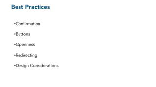 Best Practices
•Confirmation
•Buttons
•Openness
•Redirecting
•Design Considerations
 