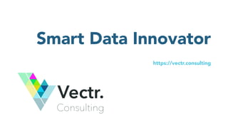 Smart Data Innovator
https://vectr.consulting
 