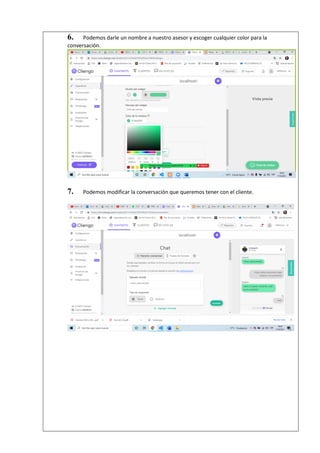 6. Podemos darle un nombre a nuestro asesor y escoger cualquier color para la
conversación.
7. Podemos modificar la conversación que queremos tener con el cliente.
 