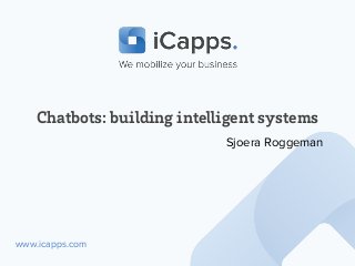www.icapps.com
Chatbots: building intelligent systems
Sjoera Roggeman
 