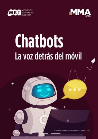 1
© Mobile Marketing Association Spain - 2017
SPAIN
Chatbots
La voz detrás del móvil
 