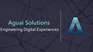 Engineering Digital Experiences
Aguai Solutions
 