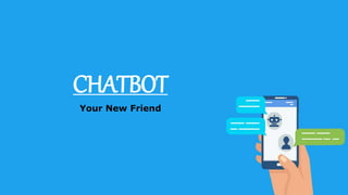 CHATBOT
Your New Friend
 